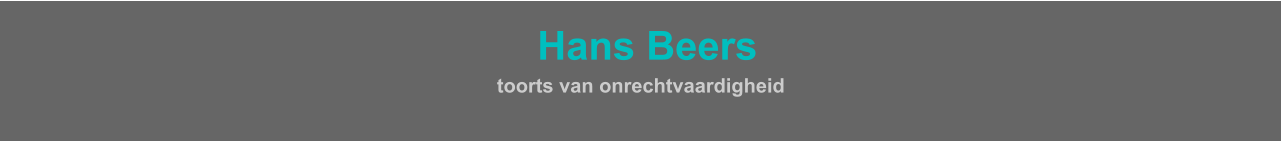 HHans Beers  toorts van onrechtvaardigheid